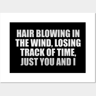 Hair blowing in the wind, losing track of time, just you and I Posters and Art